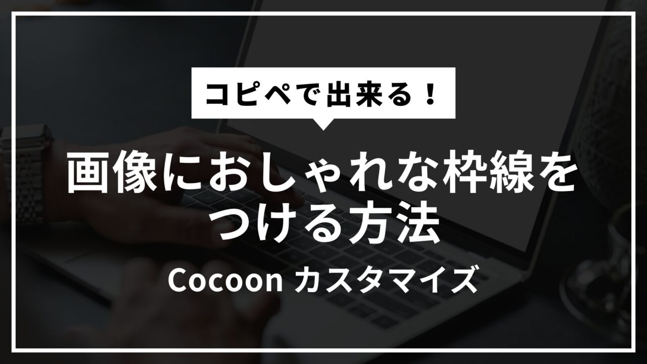 【Cocoon】画像におしゃれな枠線をつける方法