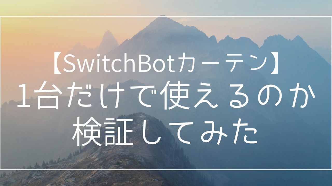 SwitchBotカーテンを１台だけでカーテンを開閉できるか試してみた