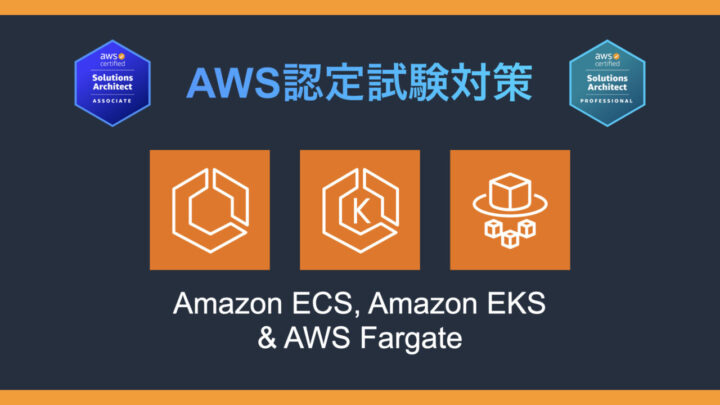 Amazon ECS, EKS / AWS Fargateとは｜AWS認定試験対策