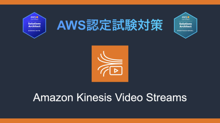 Amazon Kinesis Video Streamsとは?AWS認定試験対策