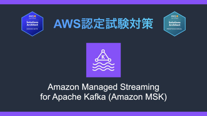 Amazon Managed Streaming for Apache Kafka(Amazon MSK)とは?AWS認定試験対策